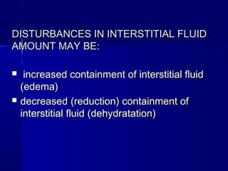 DDIISSTTUURRBBAANNCCEESS IINN IINNTTEERRSSTTIITTIIAALL FFLLUUIIDD 
AAMMOOUUNNTT MMAAYY BBEE:: 
 iinnccrreeaasseedd ccoonnttaaiinnmmeenntt ooff iinntteerrssttiittiiaall fflluuiidd 
((eeddeemmaa)) 
 ddeeccrreeaasseedd ((rreedduuccttiioonn)) ccoonnttaaiinnmmeenntt ooff 
iinntteerrssttiittiiaall fflluuiidd ((ddeehhyyddrraattaattiioonn)) 
 