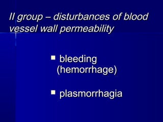 IIII ggrroouupp –– ddiissttuurrbbaanncceess ooff bblloooodd 
vveesssseell wwaallll ppeerrmmeeaabbiilliittyy 
 bblleeeeddiinngg 
((hheemmoorrrrhhaaggee)) 
 ppllaassmmoorrrrhhaaggiiaa 
 