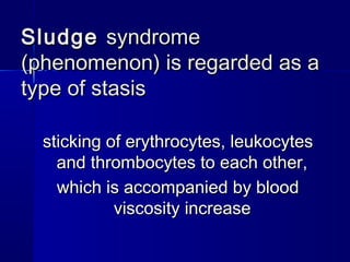 SSlluuddggee ssyynnddrroommee 
((pphheennoommeennoonn)) iiss rreeggaarrddeedd aass aa 
ttyyppee ooff ssttaassiiss 
ssttiicckkiinngg ooff eerryytthhrrooccyytteess,, lleeuukkooccyytteess 
aanndd tthhrroommbbooccyytteess ttoo eeaacchh ootthheerr,, 
wwhhiicchh iiss aaccccoommppaanniieedd bbyy bblloooodd 
vviissccoossiittyy iinnccrreeaassee 
 