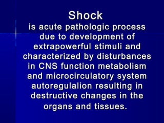 SShhoocckk 
iiss aaccuuttee ppaatthhoollooggiicc pprroocceessss 
dduuee ttoo ddeevveellooppmmeenntt ooff 
eexxttrraappoowweerrffuull ssttiimmuullii aanndd 
cchhaarraacctteerriizzeedd bbyy ddiissttuurrbbaanncceess 
iinn CCNNSS ffuunnccttiioonn mmeettaabboolliissmm 
aanndd mmiiccrroocciirrccuullaattoorryy ssyysstteemm 
aauuttoorreegguullaalliioonn rreessuullttiinngg iinn 
ddeessttrruuccttiivvee cchhaannggeess iinn tthhee 
oorrggaannss aanndd ttiissssuueess.. 
 