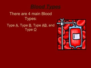 Blood Types
There are 4 main Blood
Types:
Type A, Type B, Type AB, and
Type O
 