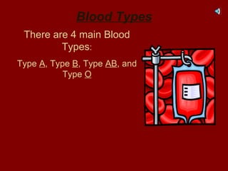 Blood Types There are 4 main Blood Types : Type  A , Type  B , Type  AB , and Type  O 