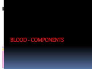 BLOOD - COMPONENTS
 