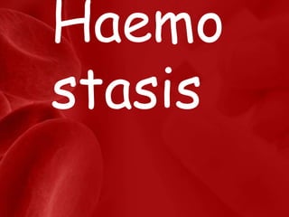 Haemo
stasis
 