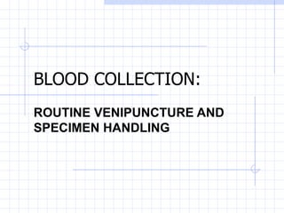 BLOOD COLLECTION:   ROUTINE VENIPUNCTURE AND SPECIMEN HANDLING 