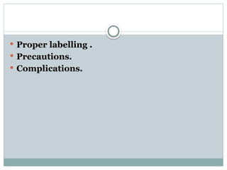  Proper labelling .
 Precautions.
 Complications.
 