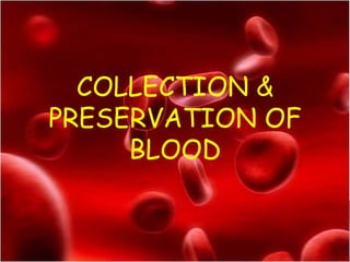 COLLECTION &
PRESERVATION OF
     BLOOD
 