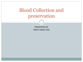 PRESENTED BY
MISS TASMIA ZEB
Blood Collection and
preservation
 