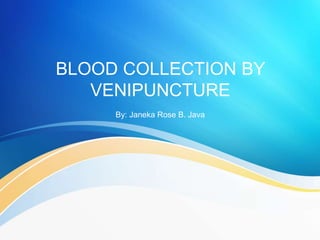 BLOOD COLLECTION BY
VENIPUNCTURE
By: Janeka Rose B. Java
 