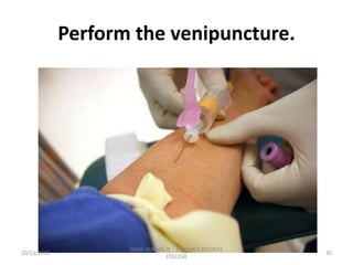 Perform the venipuncture.
10/13/2018 30
SUNIL KUMAR. P, ST.JOHN'S MEDICAL
COLLEGE
 