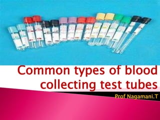 Common types of blood
collecting test tubes
Prof Nagamani.T
 