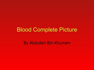 Blood Complete Picture 
By Abdullah Bin Khurram 
 