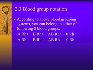 2.3 Blood group notation According to above blood grouping systems, you can belong to either of following 8 blood groups: A Rh+  B Rh+  AB Rh+  0 Rh+ A Rh-  B Rh-  AB Rh-  0 Rh- 