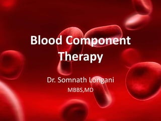 Blood Component
Therapy
Dr. Somnath Longani
MBBS,MD
 