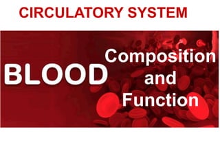 Composition
and
Function
CIRCULATORY SYSTEM
 