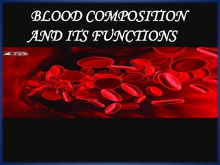 BLOOD COMPOSITION AND ITS
FUNCTIONS
BLOOD COMPOSITION
AND ITS FUNCTIONS
 