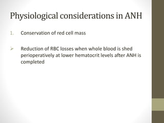 Physiological considerations in ANH
1. Conservation of red cell mass
 Reduction of RBC losses when whole blood is shed
perioperatively at lower hematocrit levels after ANH is
completed
 