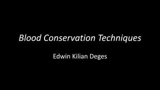 Blood Conservation Techniques
Edwin Kilian Deges
 