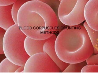 BLOOD CORPUSCLES COUNTING
METHODS
 