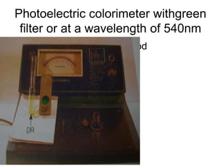 Photoelectric colorimeter withgreen
filter or at a wavelength of 540nm
• Cynmethaemoglobin method
 