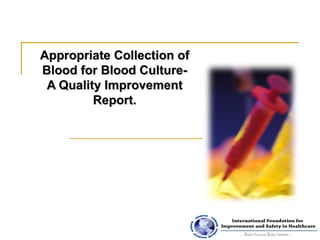 Appropriate Collection of Blood for Blood Culture- A Quality Improvement Report. 