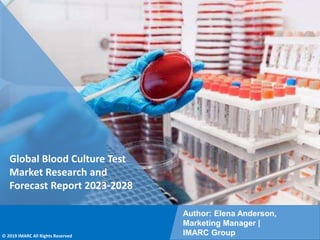 Copyright © IMARC Service Pvt Ltd. All Rights Reserved
Global Blood Culture Test
Market Research and
Forecast Report 2023-2028
Author: Elena Anderson,
Marketing Manager |
IMARC Group
© 2019 IMARC All Rights Reserved
 