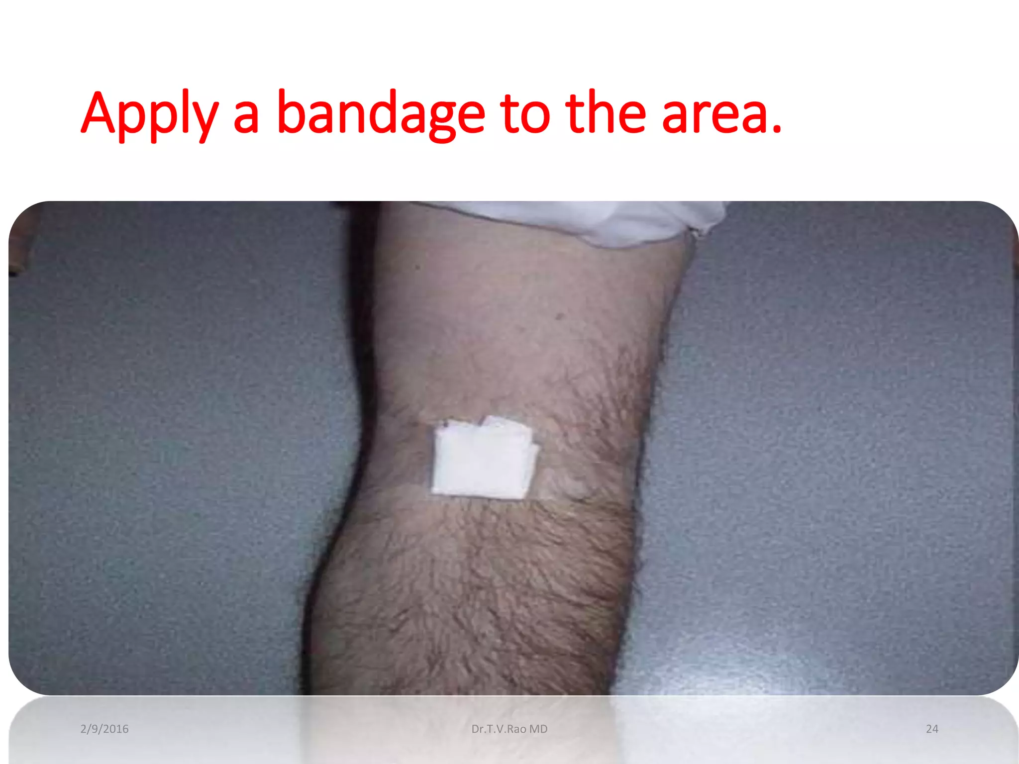 Apply a bandage to the area.
Dr.T.V.Rao MD 242/9/2016
 