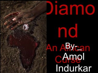 Diamo
  nd
    By-_
An African
    Amol
  Curse
  Indurkar
 