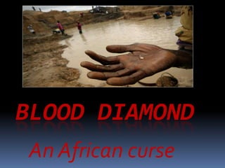 BLOOD DIAMOND
An African curse
 