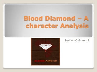Blood Diamond – A
character Analysis

           Section C Group 5
 