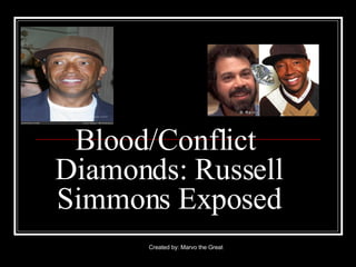 Blood/Conflict  Diamonds: Russell Simmons Exposed Created by: Marvo the Great  