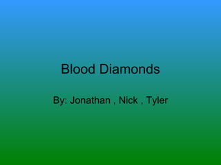 Blood Diamonds By: Jonathan , Nick , Tyler 