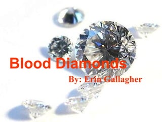 Blood Diamonds By: Erin Gallagher 