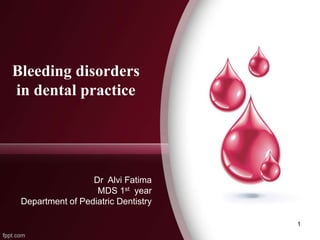 Bleeding disorders
in dental practice
Dr Alvi Fatima
MDS 1st year
Department of Pediatric Dentistry
1
 