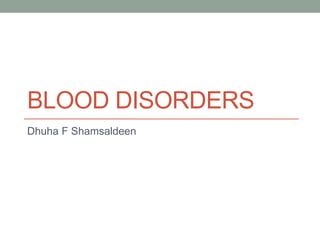 BLOOD DISORDERS
Dhuha F Shamsaldeen
 