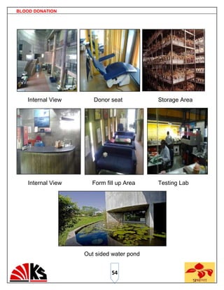 BLOOD DONATION




   Internal View       Donor seat          Storage Area




    Internal View     Form fill up Area    Testing Lab




                    Out sided water pond


                             54
 