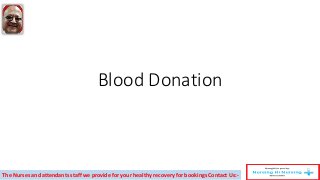 Blood Donation
The Nurses and attendants staff we provide for your healthy recovery for bookings Contact Us:-
 