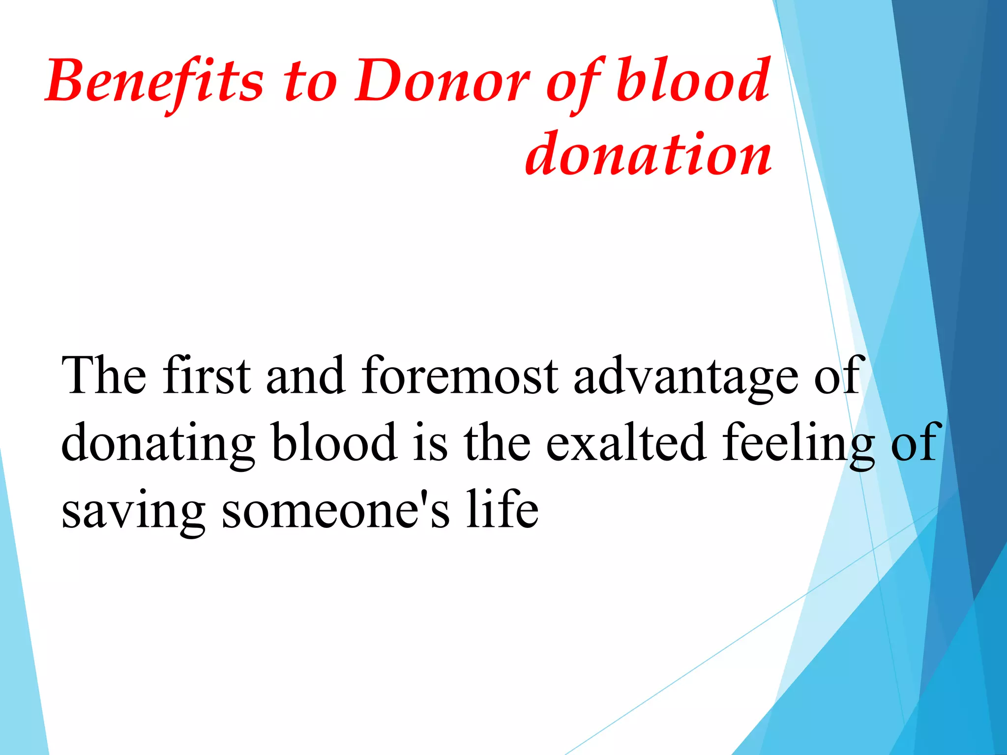 The first and foremost advantage of
donating blood is the exalted feeling of
saving someone's life
Benefits to Donor of blood
donation
 