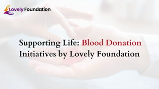 Supporting Life: Blood Donation
Initiatives by Lovely Foundation
 