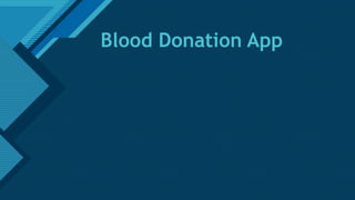 Click to edit Master title style
1
Blood Donation App
 