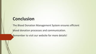 Conclusion
The Blood Donation Management System ensures efficient
blood donation processes and communication.
Remember to visit our website for more details!
 