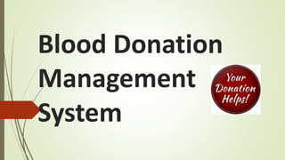 Blood Donation
Management
System
 