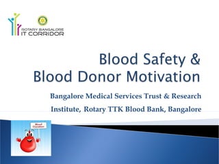 Bangalore Medical Services Trust & Research
Institute, Rotary TTK Blood Bank, Bangalore
 