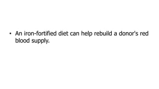 • An iron-fortified diet can help rebuild a donor's red
blood supply.
 