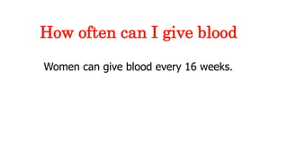 Women can give blood every 16 weeks.
How often can I give blood
 