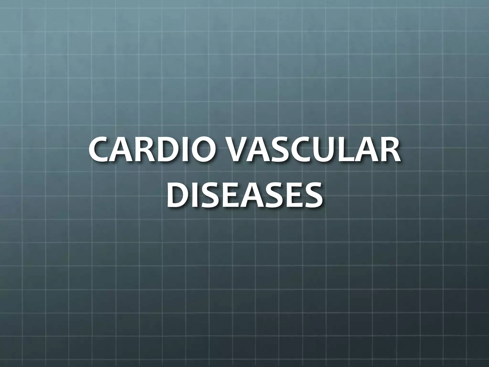 CARDIO VASCULAR
DISEASES
 