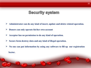  Administrator can do any kind of insert, update and delete related operation.
 Donors can only operate his/her own acco...