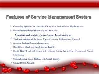  Generating reports on Stocks-Blood Group wise, Area wise and Eligibility wise.
 Donor Database-Blood Group wise and Are...