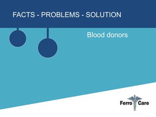 FACTS - PROBLEMS - SOLUTION
Blood donors
 