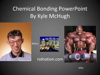 Chemical Bonding PowerPointBy Kyle McHugh Before rsdnation.com After 